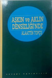 Aşkın ve Aklın Densizliği'nde Alaattin Topçu