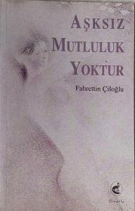 Aşksız Mutluluk Yoktur Fahrettin Çiloğlu