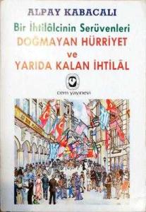 Bir İhtilalcinin Serüvenleri - Doğmayan Hürriyet ve Yarıda Kalan İhtil