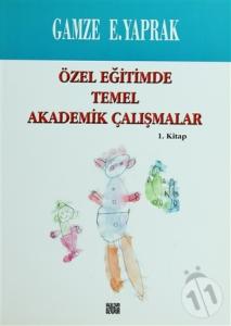 Özel Eğitimde Temel Akademik Çalışmalar 1. Kitap Gamze E. Yaprak